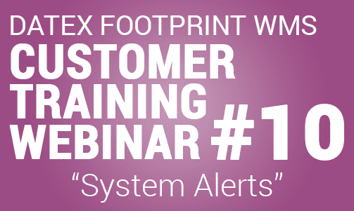 Clients Only: Datex FootPrint® WMS Customer Training #10 – System Alerts