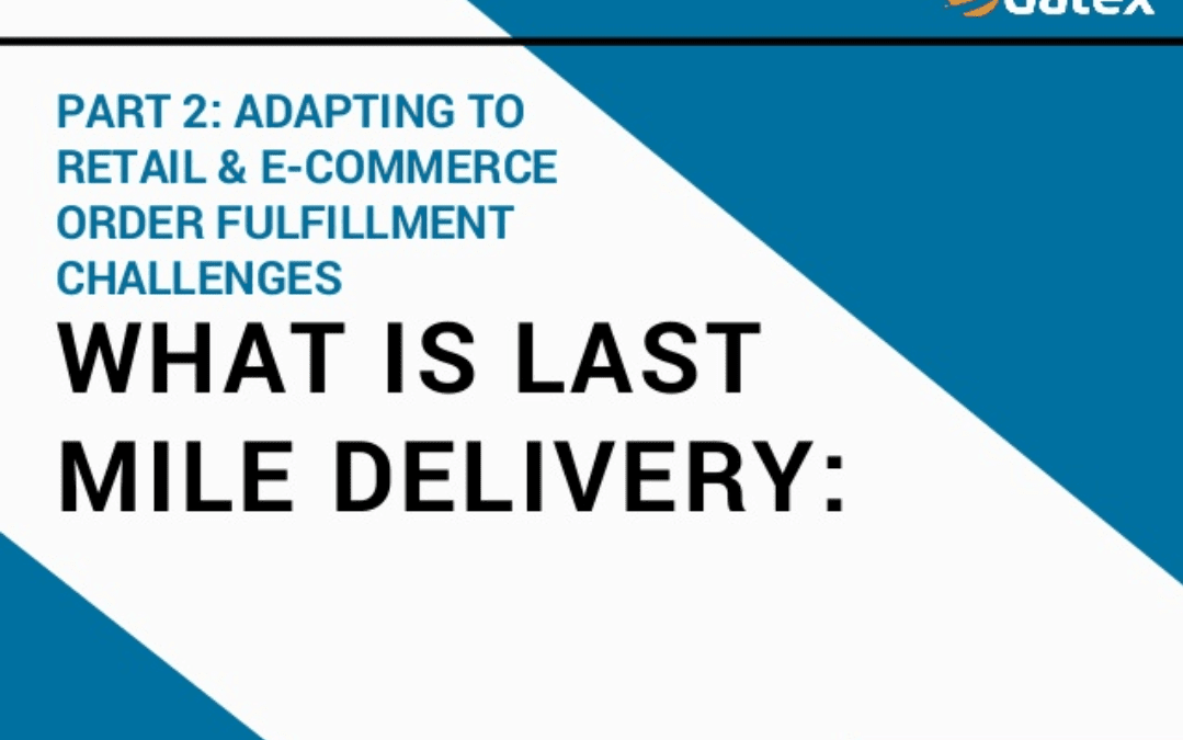 What is Last Mile Delivery? Part 2: Adapting to Retail and e-Commerce Order Fulfillment