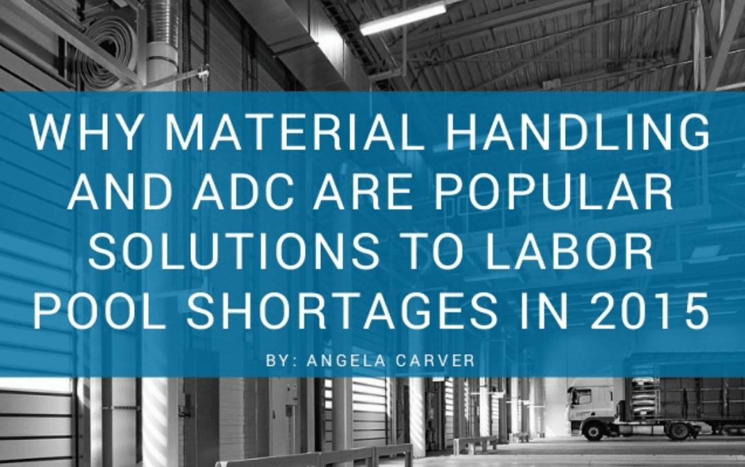 Why Material Handling and ADC are Popular Solutions to Labor Pool Shortages in 2015