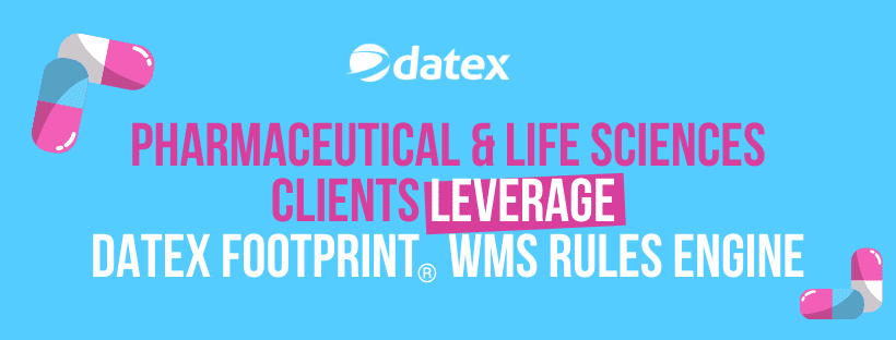 Pharmaceutical and Life Sciences Clients Leverage Datex FootPrint® WMS Rules Engine
