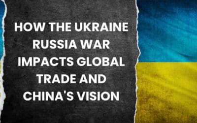 How the Ukraine Russia War Impacts Global Trade and China’s Vision